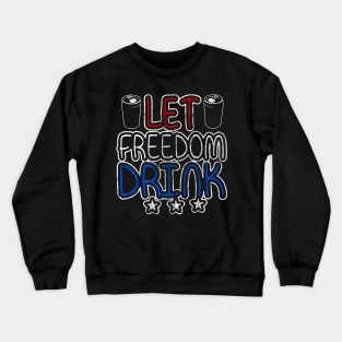 Let Freedom Drink Crewneck Sweatshirt